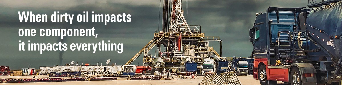When dirty oil impacts one component it impacts everything Drilling platform